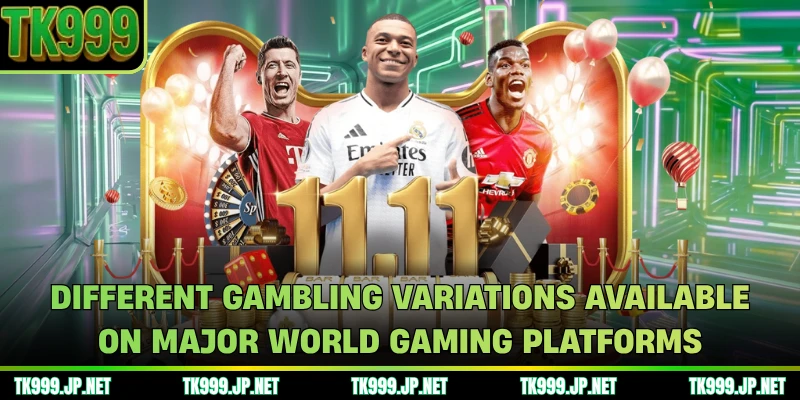 Different gambling variations available on major world gaming platforms