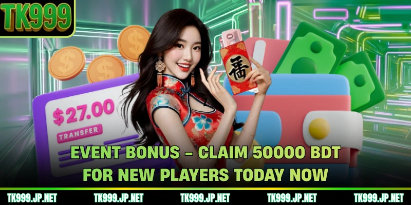 Event Bonus - Claim 50000 BDT For New Players Today Now