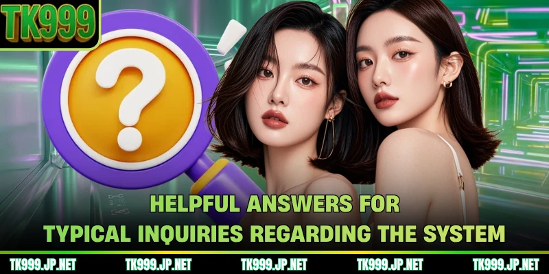 Helpful answers for typical inquiries regarding the system