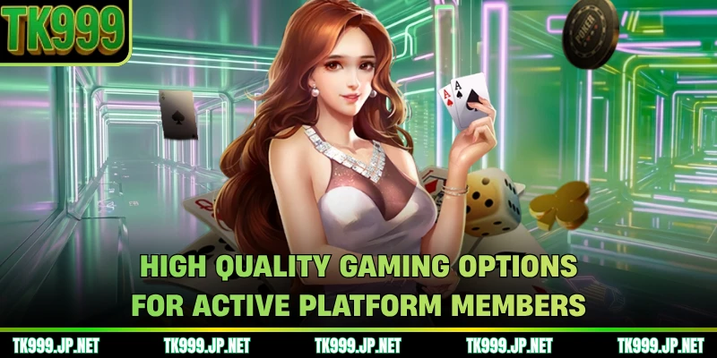 High quality gaming options for active platform members
