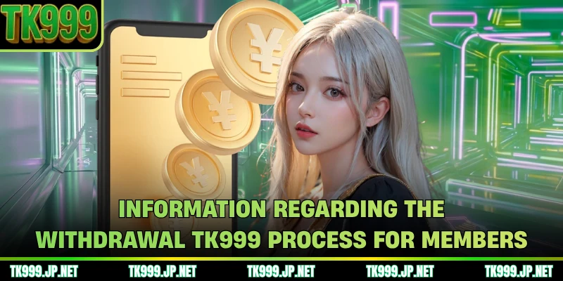 Information regarding the withdrawal TK999 process for members