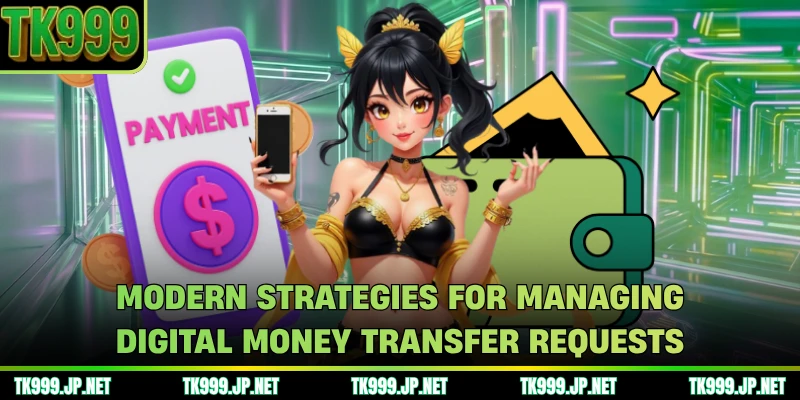 Modern strategies for managing digital money transfer requests