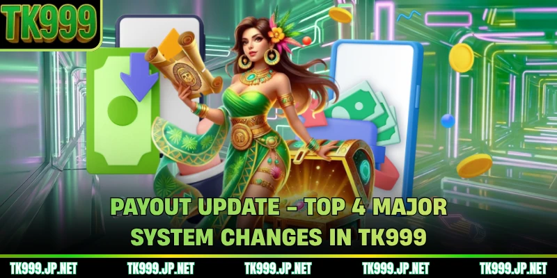 Payout Update - Top 4 Major System Changes In TK999