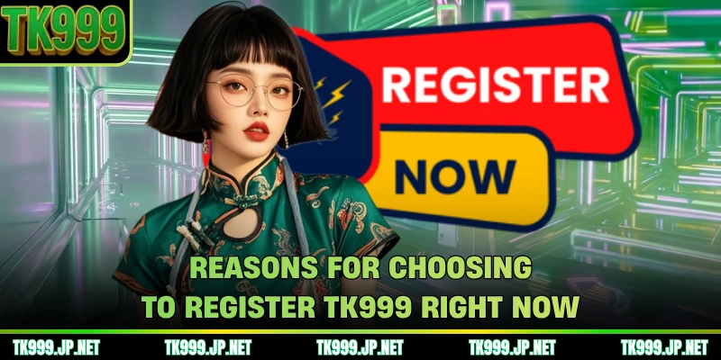 Reasons for choosing to register TK999 right now
