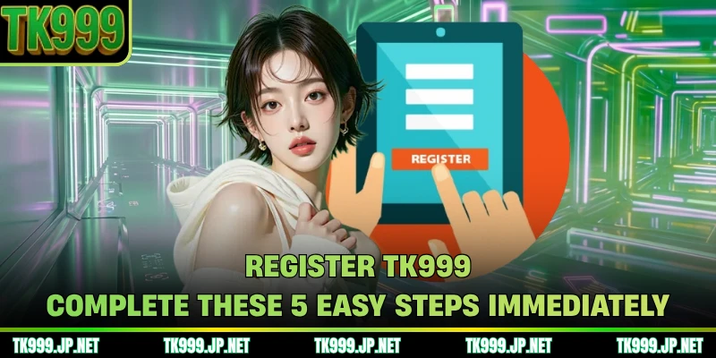 Register TK999 - Complete These 5 Easy Steps Immediately