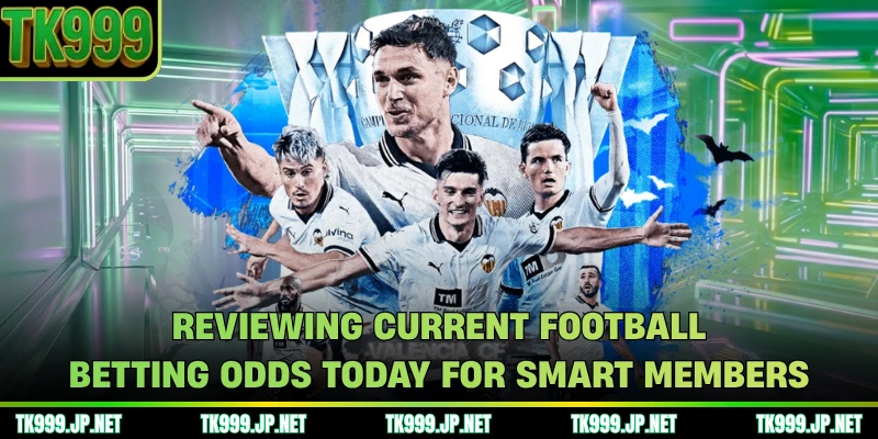 Reviewing current football betting odds today for smart members