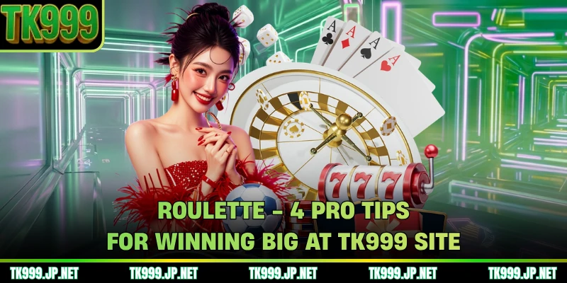 Roulette - 4 Pro Tips For Winning Big At TK999 Site