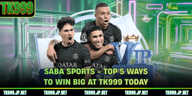 SABA Sports - Top 5 Ways To Win Big At TK999 Today