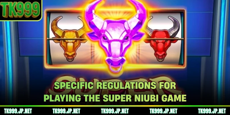 Specific regulations for playing the Super Niubi game
