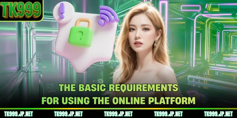 The basic requirements for using the online platform