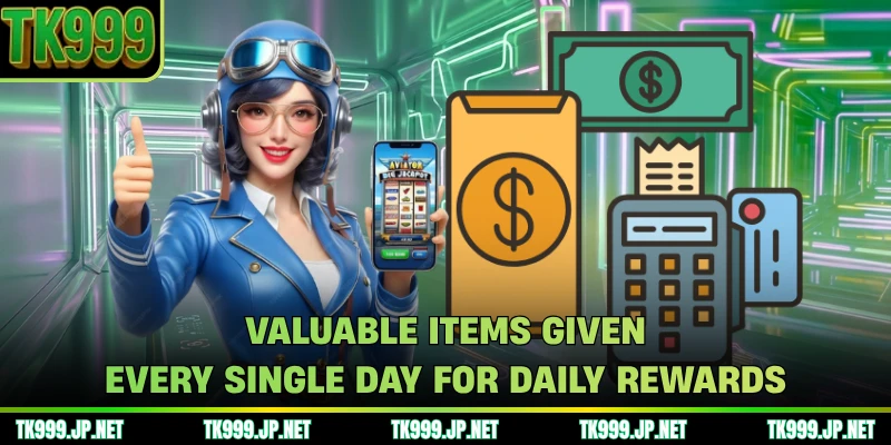 Valuable items given every single day for daily rewards