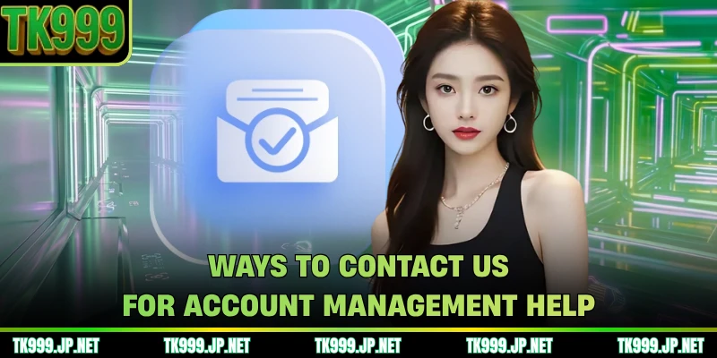 Ways to contact us for account management help